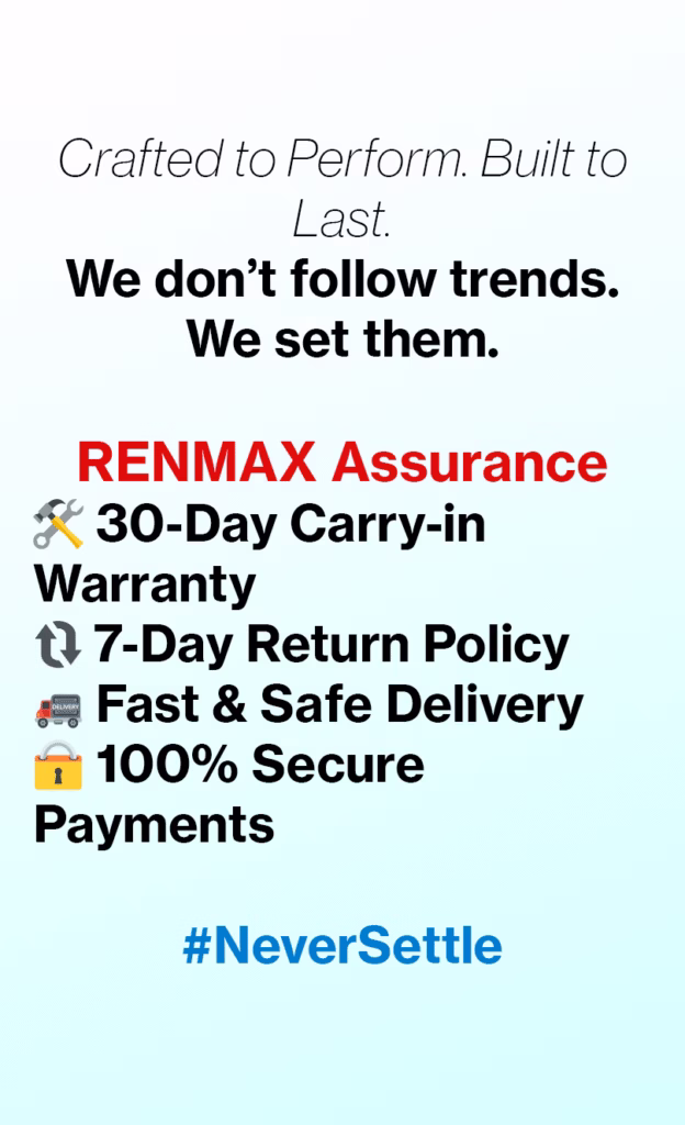 Crafted to Perform. Built to Last. We don’t follow trends. We set them. RENMAX Assurance 30-Day Warranty • 7-Day Returns • Fast Delivery • Safe Payments #NeverSettle